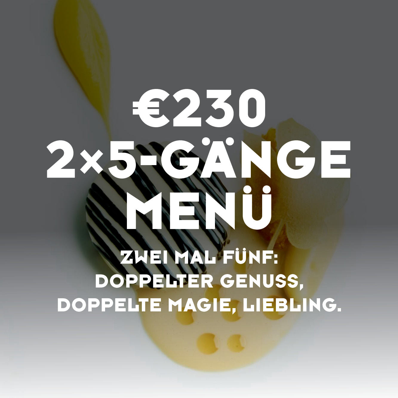 Text: €230 2×5-course menu TWO FIVE-COURSE JOURNEYS: TWICE THE MISCHIEF, TWICE THE MAGIC, DARLING.